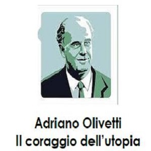 Adriano Olivetti. Il coraggio dell’utopia
